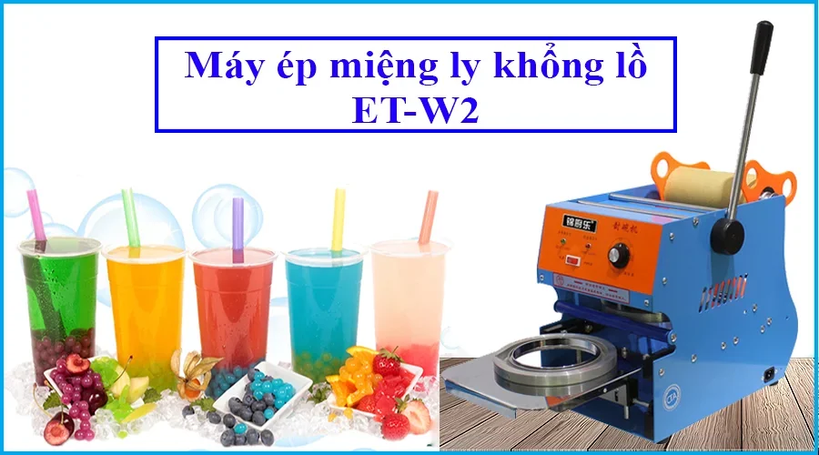 Máy dán miệng ly/tô khổng lồ ET-W2