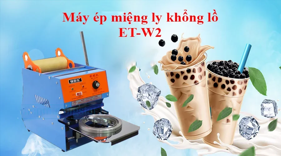 Máy dán miệng ly/tô khổng lồ ET-W2