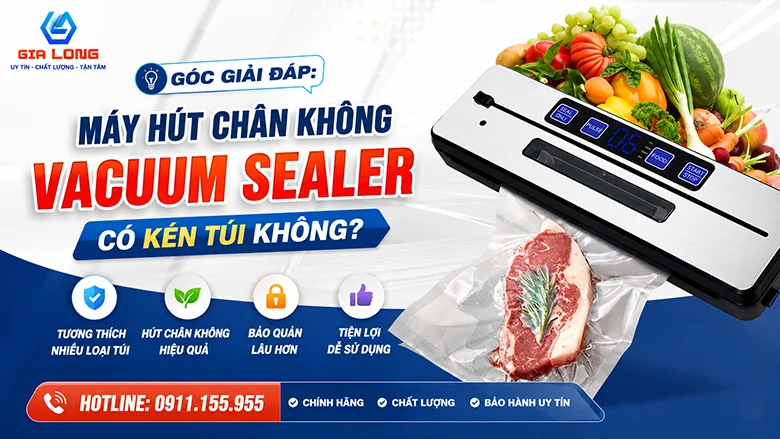 Góc giải đáp: Máy hút chân không Vacuum Sealer có kén túi không?